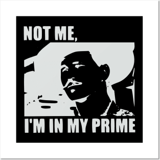 I'm In My Prime - I AM In My Prime - Not Me, I'm In My Prime - Not Me, I Am in My Prime Posters and Art